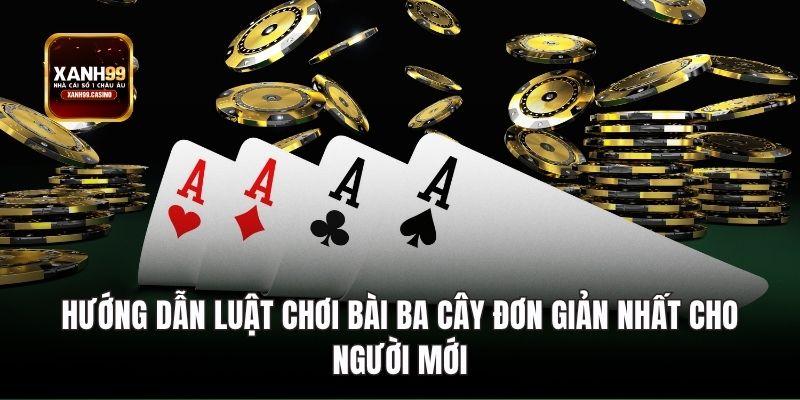 Hướng dẫn luật chơi bài ba cây đơn giản nhất cho người mới