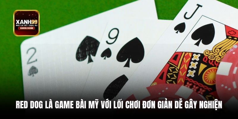 Red Dog là game bài Mỹ với lối chơi đơn giản dễ gây nghiện.
