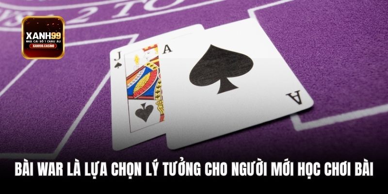 Bài War là lựa chọn lý tưởng cho người mới học chơi bài.