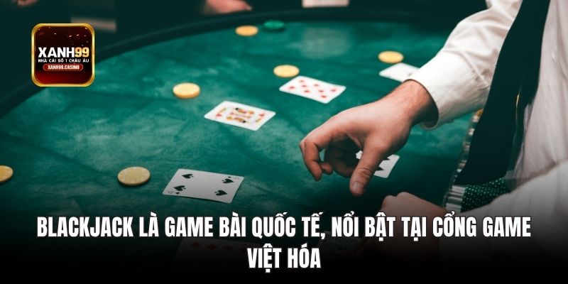 Blackjack là game bài quốc tế, nổi bật tại cổng game Việt hóa.