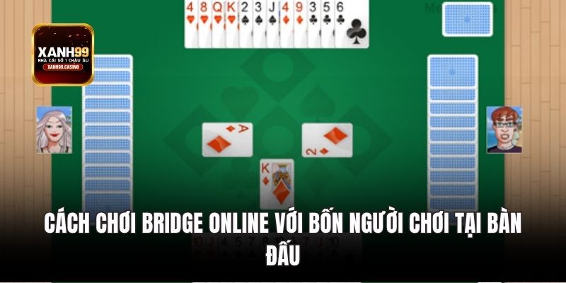 Cách chơi Bridge online với bốn người chơi tại bàn đấu