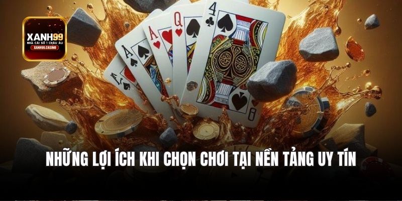 Những lợi ích khi chọn chơi tại nền tảng uy tín.