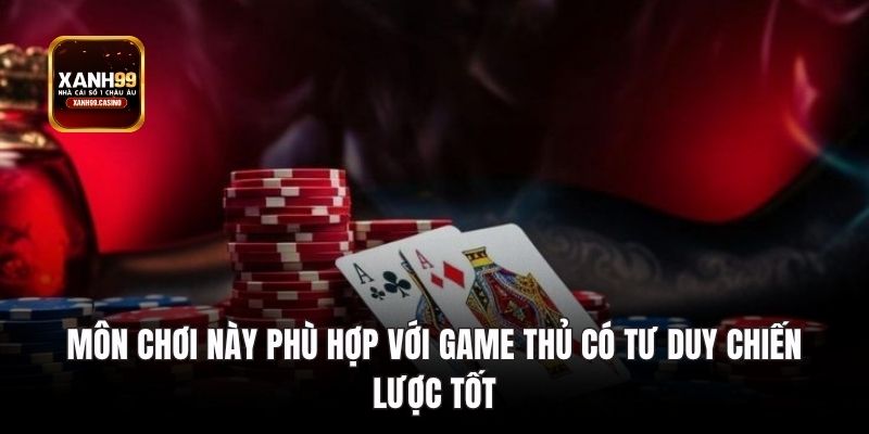 Môn chơi này phù hợp với game thủ có tư duy chiến lược tốt.
