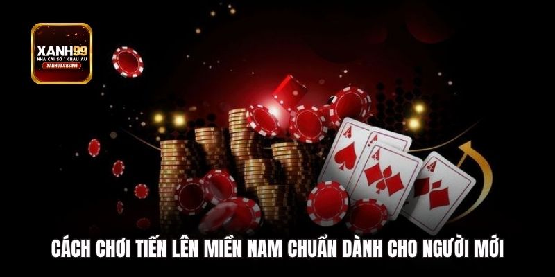 Cách chơi Tiến lên miền Nam chuẩn dành cho người mới.