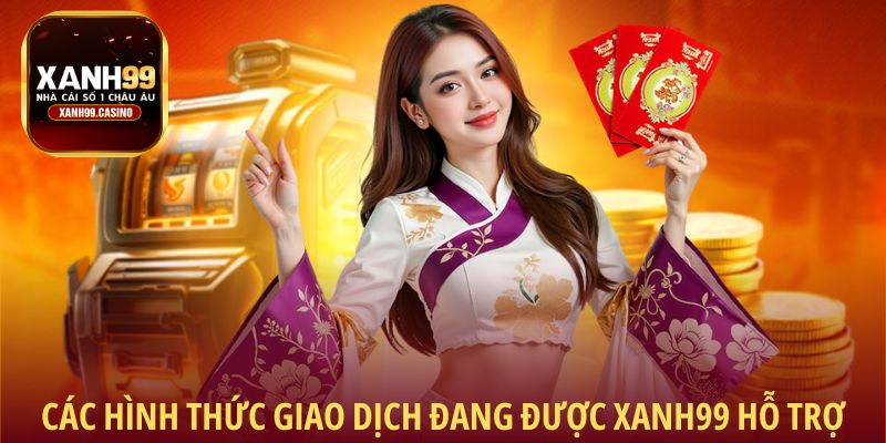 Các hình thức giao dịch đang được Xanh99 hỗ trợ