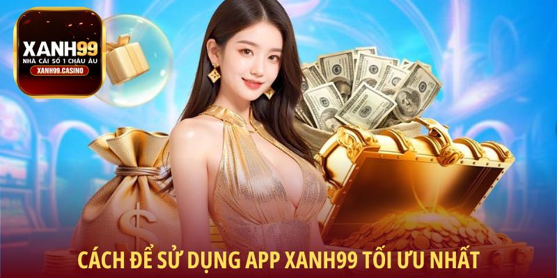Cách để sử dụng app Xanh99 tối ưu nhất