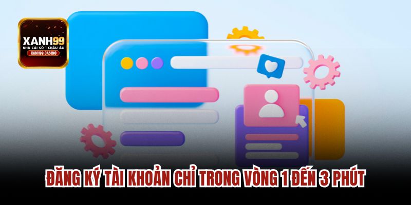 Đăng ký tài khoản chỉ trong vòng 1 đến 3 phút