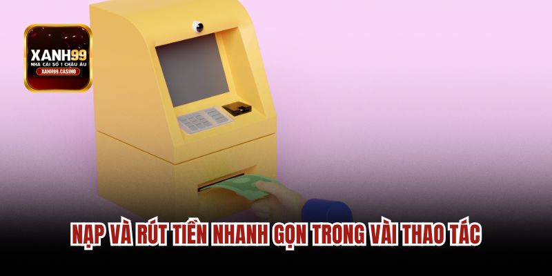 Nạp và rút tiền nhanh gọn trong vài thao tác