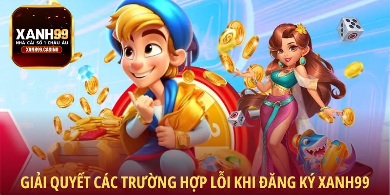 Giải quyết các trường hợp lỗi khi đăng ký Xanh99
