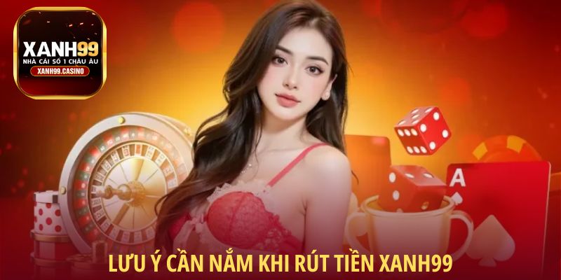 Lưu ý cần nắm khi rút tiền Xanh99
