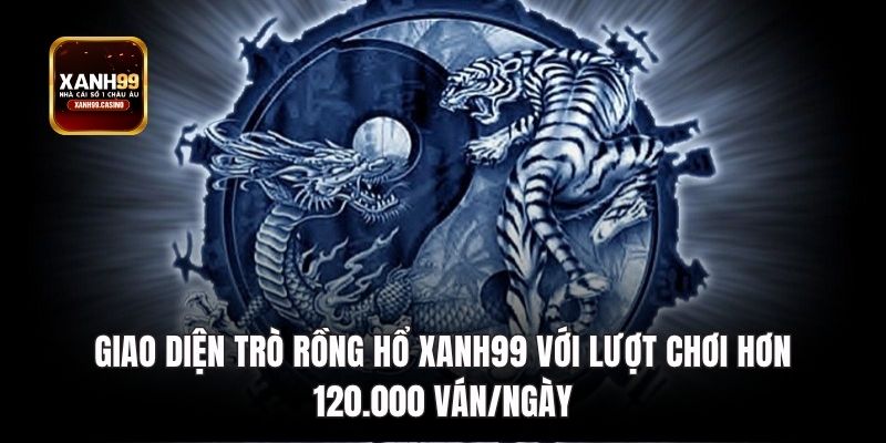 Giao diện trò Rồng Hổ Xanh99 với lượt chơi hơn 120.000 ván/ngày