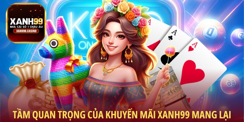 Tầm quan trọng của khuyến mãi Xanh99 mang lại