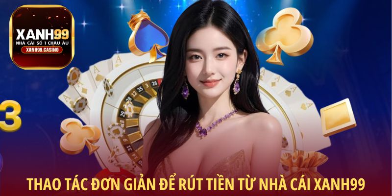 Thao tác đơn giản để rút tiền từ Xanh99