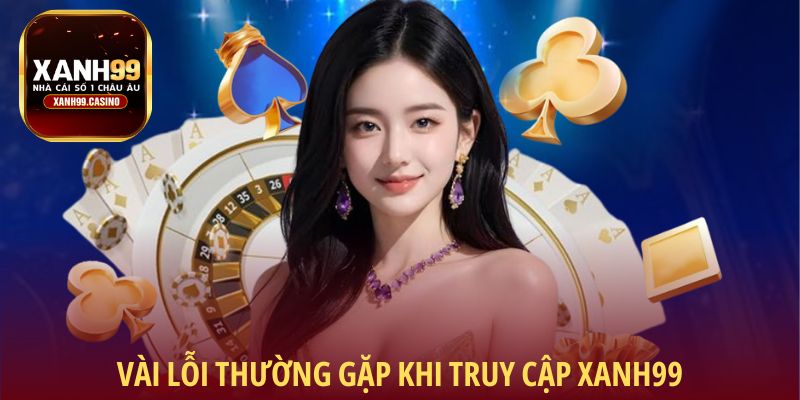 Vài lỗi thường gặp khi truy cập Xanh99