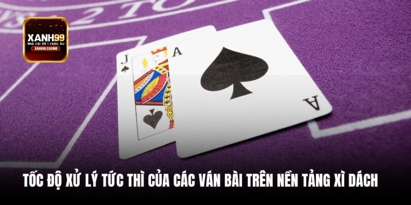Tốc độ xử lý tức thì của các ván bài trên nền tảng Xì Dách