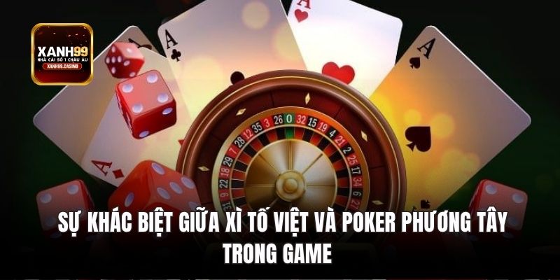 Sự khác biệt giữa Xì Tố Việt và Poker phương Tây trong game