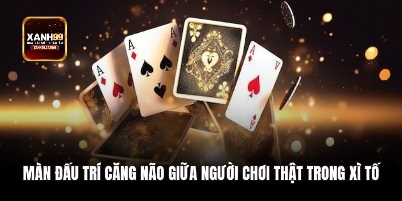 Màn đấu trí căng não giữa người chơi thật trong Xì Tố