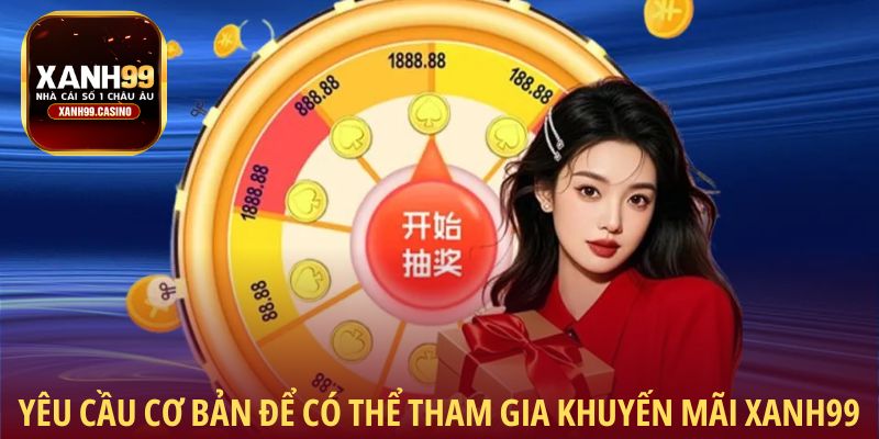 Yêu cầu cơ bản để có thể tham gia khuyến mãi Xanh99